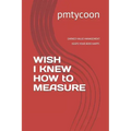 Wish I Knew How to Measure: Earned Value Management Keeps Your Boss Happy.