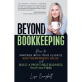 Beyond Bookkeeping: How to Partner with Your Clients, Add Tremendous Value, and Build a Profitable Business That Matters
