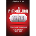 The Pharmaceutical Myth: Letting Food be Your Medicine is the Answer for Perfect Health