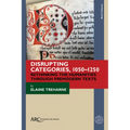 Disrupting Categories, 1050-1250: Rethinking the Humanities Through Premodern Texts