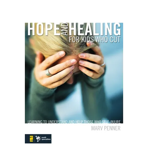 The Hope and Healing for Kids Who Cut: Learning to Understand and Help Those Who Self-Injure - Paperback