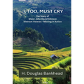 I, Too, Must Cry: The Story of Major John David Gilmore Vietnam Veteran - Missing in Action