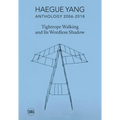 Haegue Yang: Anthology 2006-2018: Tightrope Walking and Its Wordless Shadow