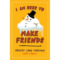 I Am Here to Make Friends