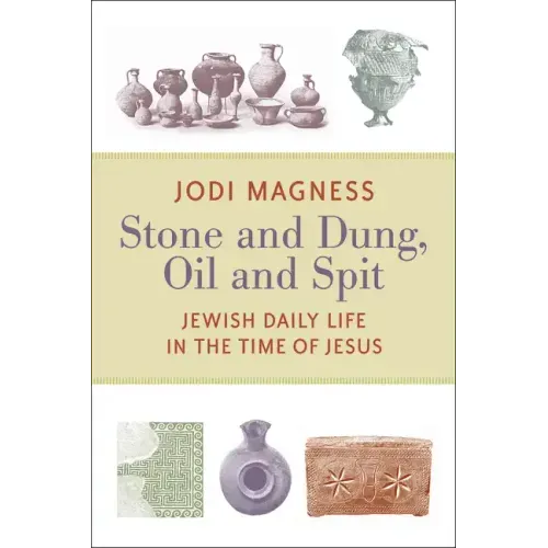 Stone and Dung, Oil and Spit: Jewish Daily Life in the Time of Jesus