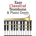 Easy Classical Trombone & Piano Duets: Featuring Music of Bach, Brahms, Wagner, Mozart and Other Composers