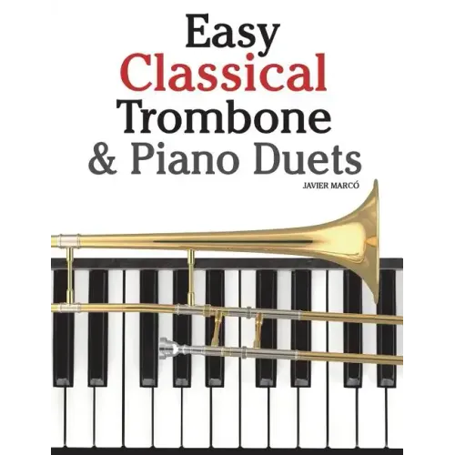 Easy Classical Trombone & Piano Duets: Featuring Music of Bach, Brahms, Wagner, Mozart and Other Composers