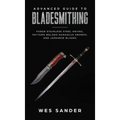 Advanced Guide to Bladesmithing: Forge Pattern Welded Damascus Swords, Japanese Blades, and Make Sword Scabbards
