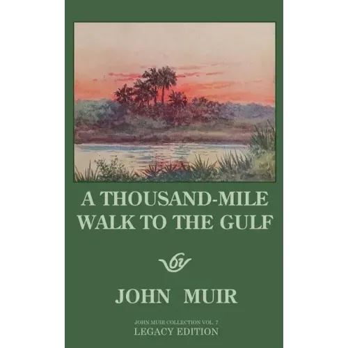 A Thousand-Mile Walk To The Gulf - Legacy Edition: A Great Hike To The Gulf Of Mexico, Florida, And The Atlantic Ocean