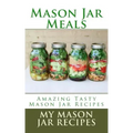 Mason Jar Meals: Amazing Tasty Mason Jar Recipes