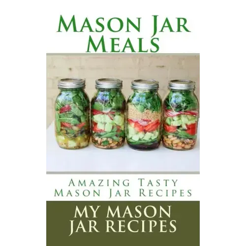 Mason Jar Meals: Amazing Tasty Mason Jar Recipes
