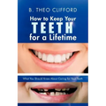 How to Keep Your Teeth for a Lifetime: What You Should Know about Caring for Your Teeth