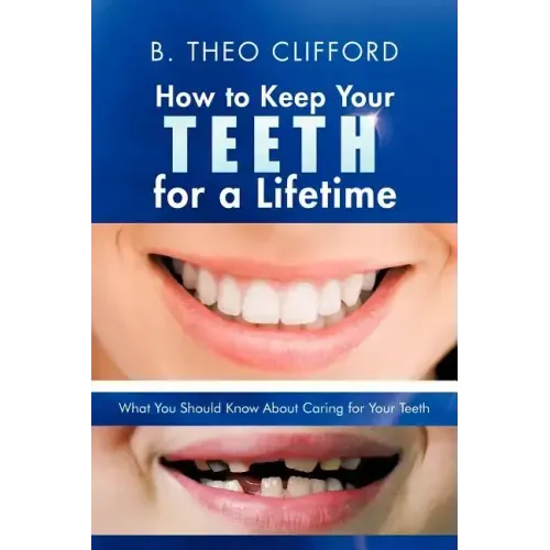 How to Keep Your Teeth for a Lifetime: What You Should Know about Caring for Your Teeth