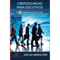 Ciberseguridad para ejecutivos: Una guia orientada a minimizar los riesgos, comprender las nuevas amenazas de la década y como implementar una estrate