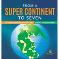 From a Super Continent to Seven The Pangaea and the Continental Drift Grade 5 Children's Earth Sciences Books