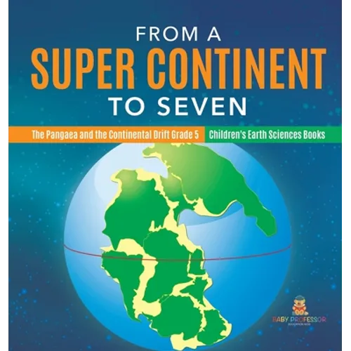 From a Super Continent to Seven The Pangaea and the Continental Drift Grade 5 Children's Earth Sciences Books