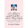 An Alzheimer's Caregiver Prayer, Stations of the Cross & Divine Mercy Chaplet: Spiritual Meditation for an Alzheimer's Caregiver