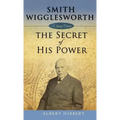 Smith Wigglesworth: Secret of His Power