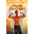 Angelic Messenger: A Man's Quest to Become an Angel of God