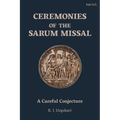 Ceremonies of the Sarum Missal: A Careful Conjecture