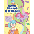 Como dibujar Kawaii: Aprende a dibujar más de 100 dibujos súper monos: Animales, chibi, objetos, flores, comida, criaturas mágicas y más!