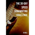 The 30-Day Speed Songwriting Challenge: Banish Writer's Block for Good in Only 30 Days