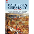Battles in Germany 1631-1704: Decisive Conflicts of the Thirty Years War & War of Spanish Succession to Blenheim