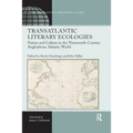 Transatlantic Literary Ecologies: Nature and Culture in the Nineteenth-Century Anglophone Atlantic World