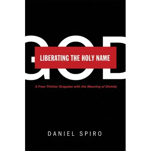 Liberating the Holy Name: A Free-Thinker Grapples with the Meaning of Divinity