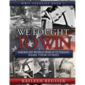 We Fought to Win: American WWII Veterans Share Their Stories