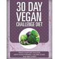 30 Day Vegan Challenge Diet: Track Your Diet Success (with Food Pyramid, Calorie Guide and BMI Chart)