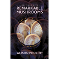 Meetings with Remarkable Mushrooms: Forays with Fungi Across Hemispheres