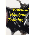 Practical Handgun Training: A practical guide in the important aspects of handgun use and handling.