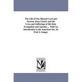 The Life of Our Blessed Lord and Saviour Jesus Christ: and the Lives and Sufferings of His Holy Evangelists and Apostles ... With An introduction to t
