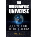 The Holographic Universe: Journey Out of the Illusion!