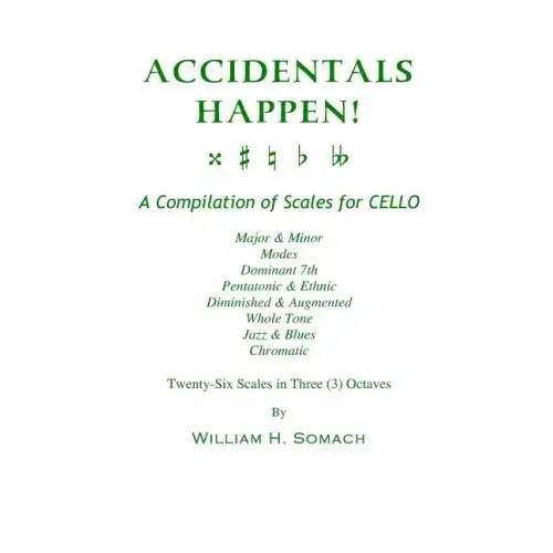 ACCIDENTALS HAPPEN! A Compilation of Scales for Cello in Three Octaves: Major & Minor, Modes, Dominant 7th, Pentatonic & Ethnic, Diminished & Augmente
