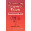 Overcoming Compassion Fatigue: When Helping Hurts