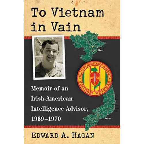To Vietnam in Vain: Memoir of an Irish-American Intelligence Advisor, 1969-1970
