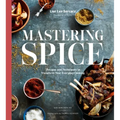 Mastering Spice: Recipes and Techniques to Transform Your Everyday Cooking: A Cookbook