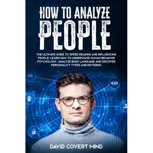 How to Analyze People: The Ultimate Guide to Speed Reading and Influence People. Learn how to Understand Human Behavior Psychology, Analyze B