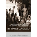 Native American Tribes: The History and Culture of the Iroquois Confederacy