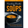 Fearless Broths and Soups: Ditch the Boxes and Cans with 60 Simple Recipes for Real People on Real Budgets