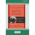 Loving Someone with Bipolar Disorder: Understanding & Helping Your Partner (16pt Large Print Edition)