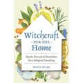 Witchcraft for the Home: Spells, Rituals & Remedies for a Magical Dwelling