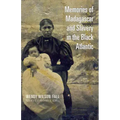 Memories of Madagascar and Slavery in the Black Atlantic