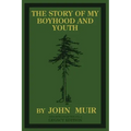 The Story Of My Boyhood And Youth (Legacy Edition): The Formative Years Of John Muir And The Becoming Of The Wandering Naturalist