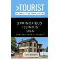 Greater Than a Tourist- Springfield Illinois USA: 50 Travel Tips from a Local