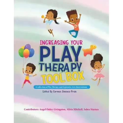 Increasing Your Play Therapy Tool Box: A Collection of Play Therapy and Expressive Arts Interventions