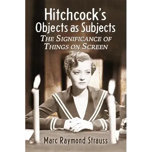 Hitchcock's Objects as Subjects: The Significance of Things on Screen