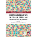 Planting Parliaments in Eurasia, 1850-1950: Concepts, Practices, and Mythologies